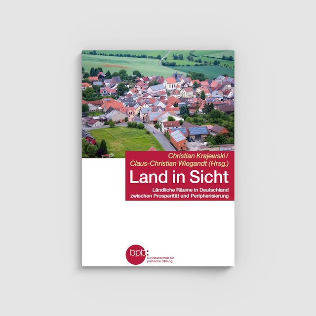 Christian Krajewski/ Claus-Christian Wiegandt: Land in Sicht. Ländliche Räume in Deutschland zwischen Prosperität und Peripherisierung.